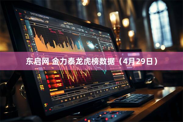 东启网 金力泰龙虎榜数据（4月29日）